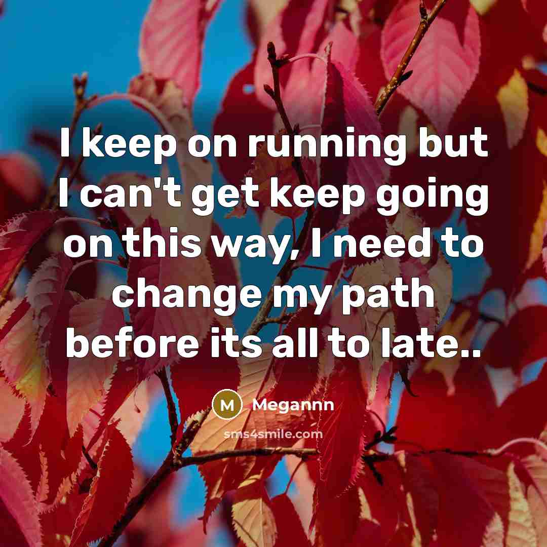 “I keep on running but I can't get keep going…” quote by Megannn