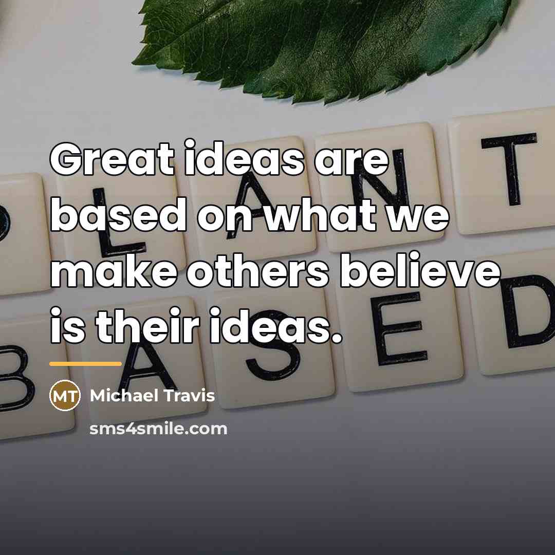“Great ideas are based on what we make others believe…” quote by Michael Travis