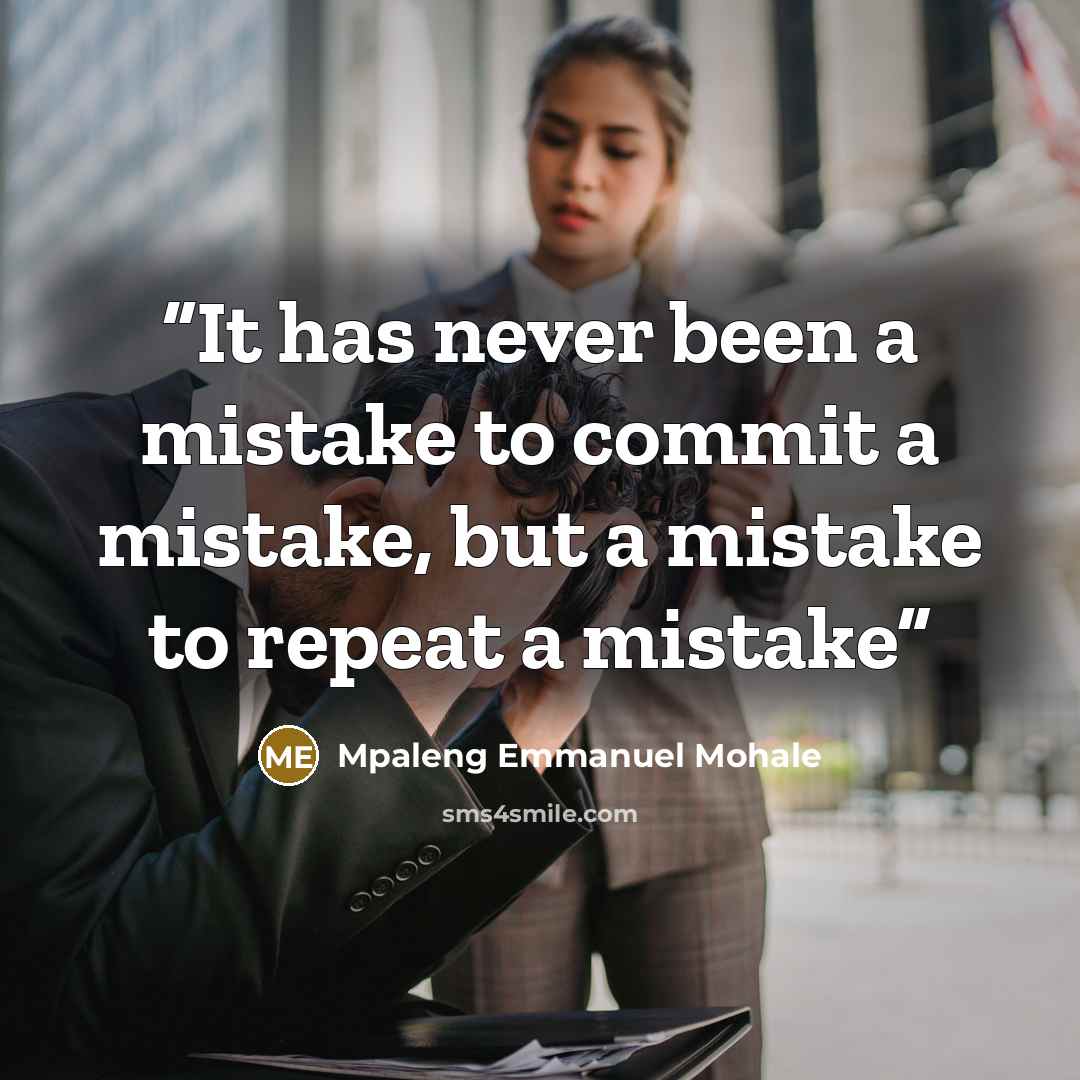 “It has never been a mistake to commit a mistake, but a mistake to repeat a mistake” quote by Mpaleng Emmanuel Mohale