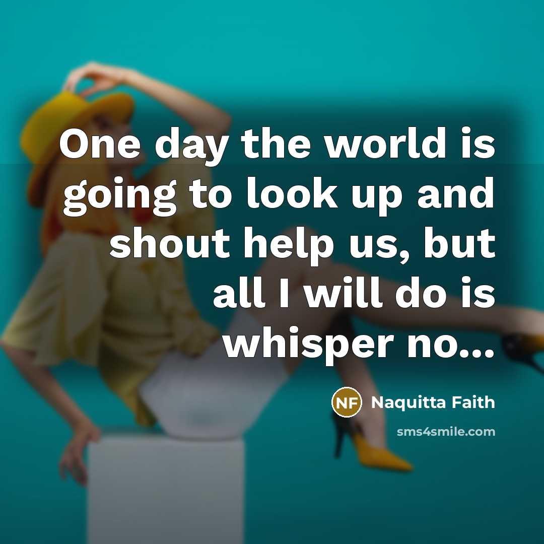 “One day the world is going to look up and…” quote by Naquitta Faith