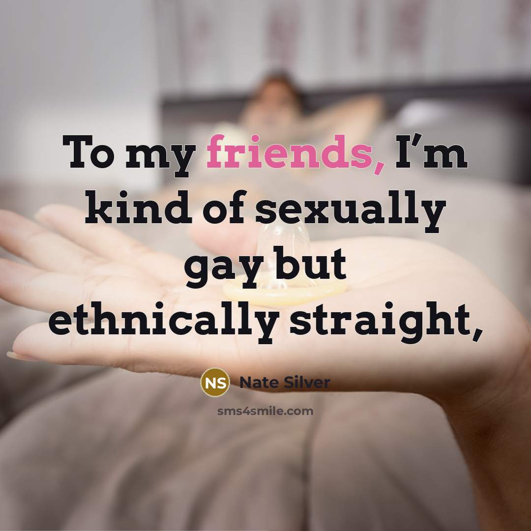 “To my friends, I’m kind of sexually gay but ethnically…” quote by Nate Silver
