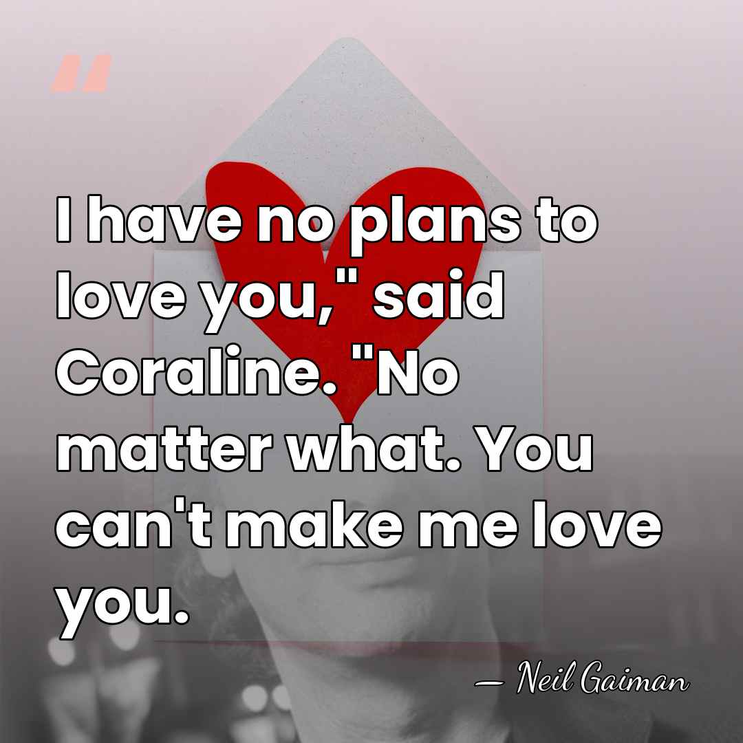 I have no plans to love you," said Coraline. "No matter what.&hellip; - Neil Gaiman
