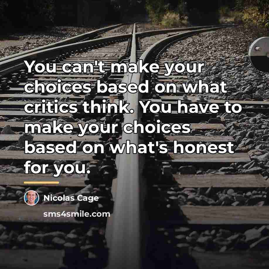“You can't make your choices based on what critics think.…” quote by Nicolas Cage