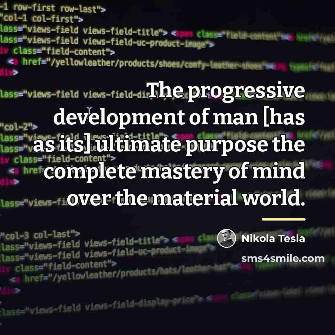 “The progressive development of man [has as its] ultimate purpose…” quote by Nikola Tesla