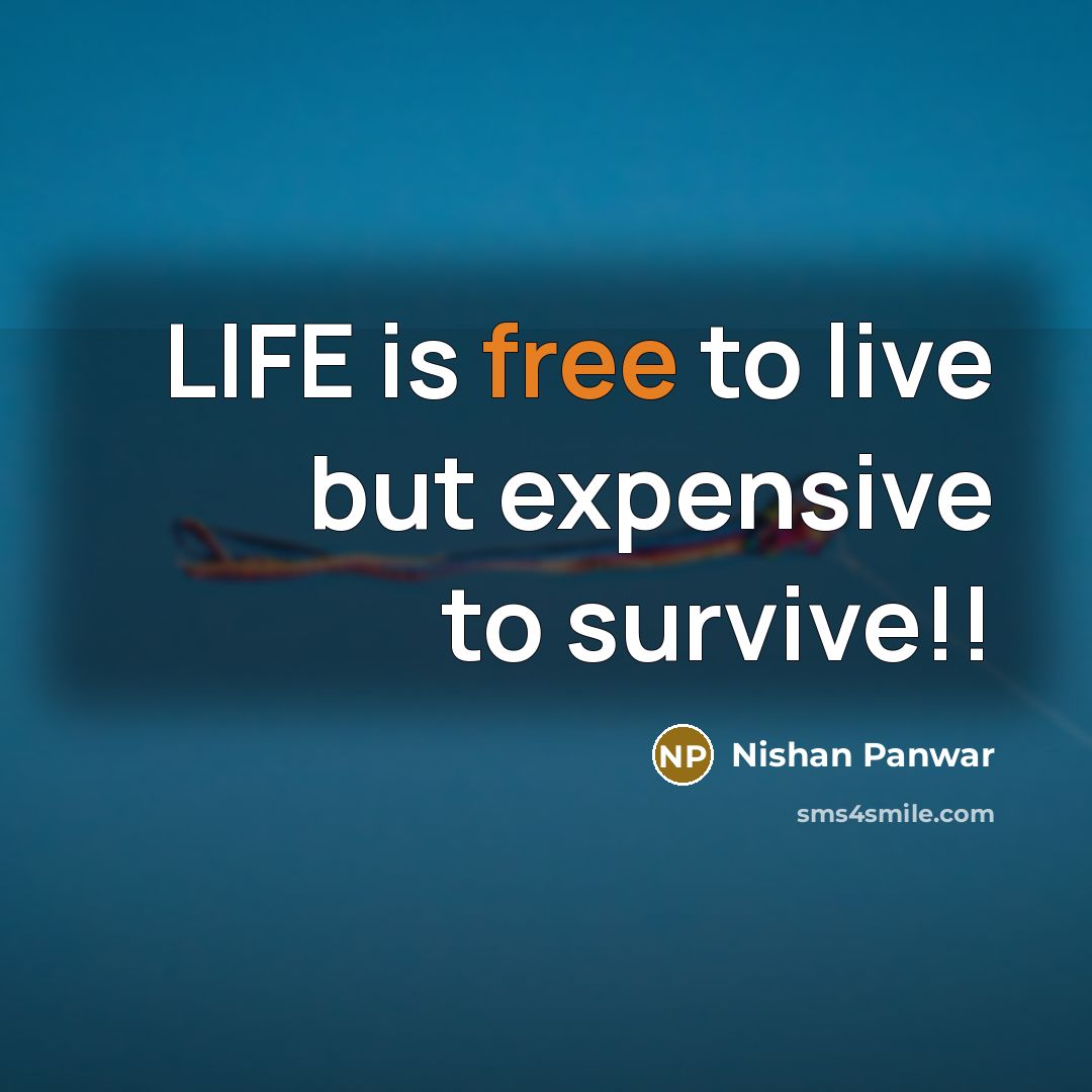 “LIFE is free to live but expensive to survive!!…” quote by Nishan Panwar