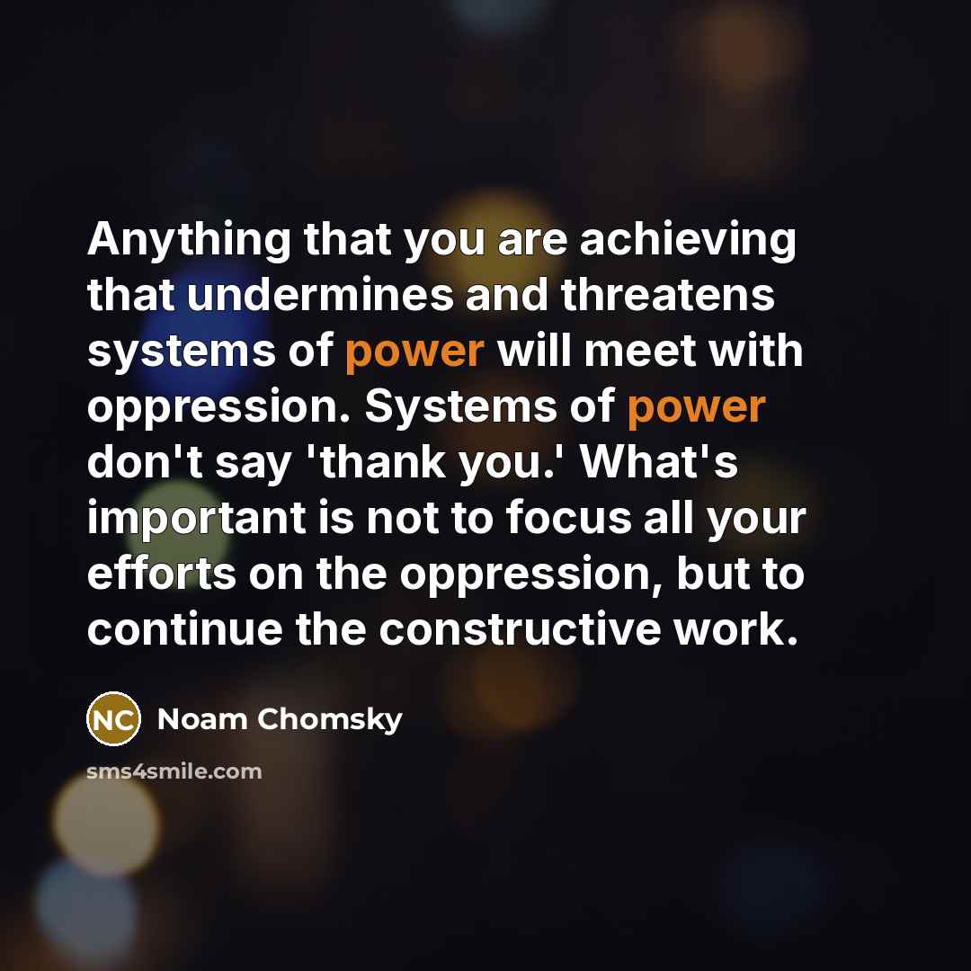 “Anything that you are achieving that undermines and threatens systems…” quote by Noam Chomsky