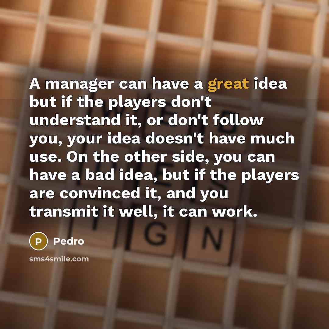 “A manager can have a great idea but if the…” quote by Pedro