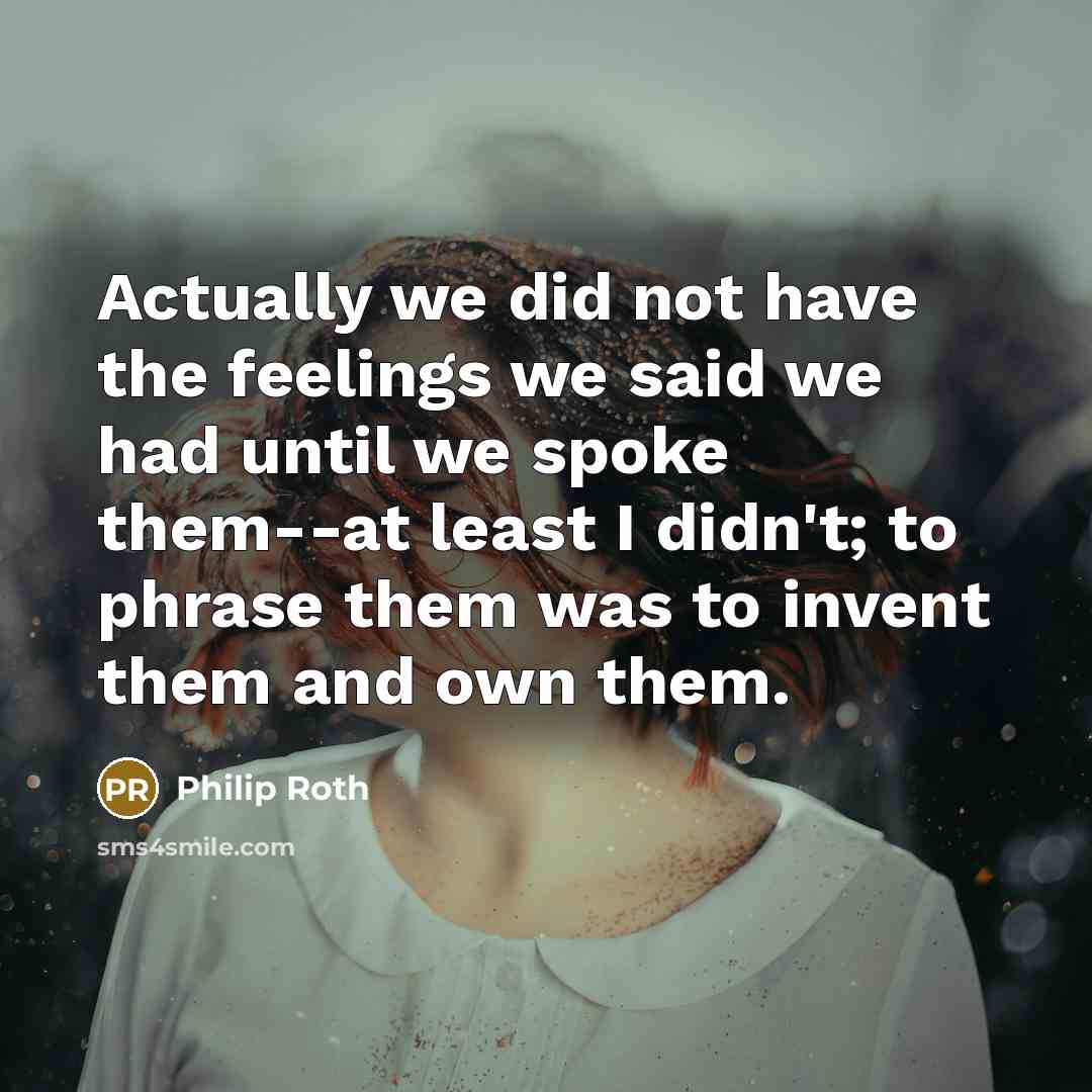“Actually we did not have the feelings we said we…” quote by Philip Roth