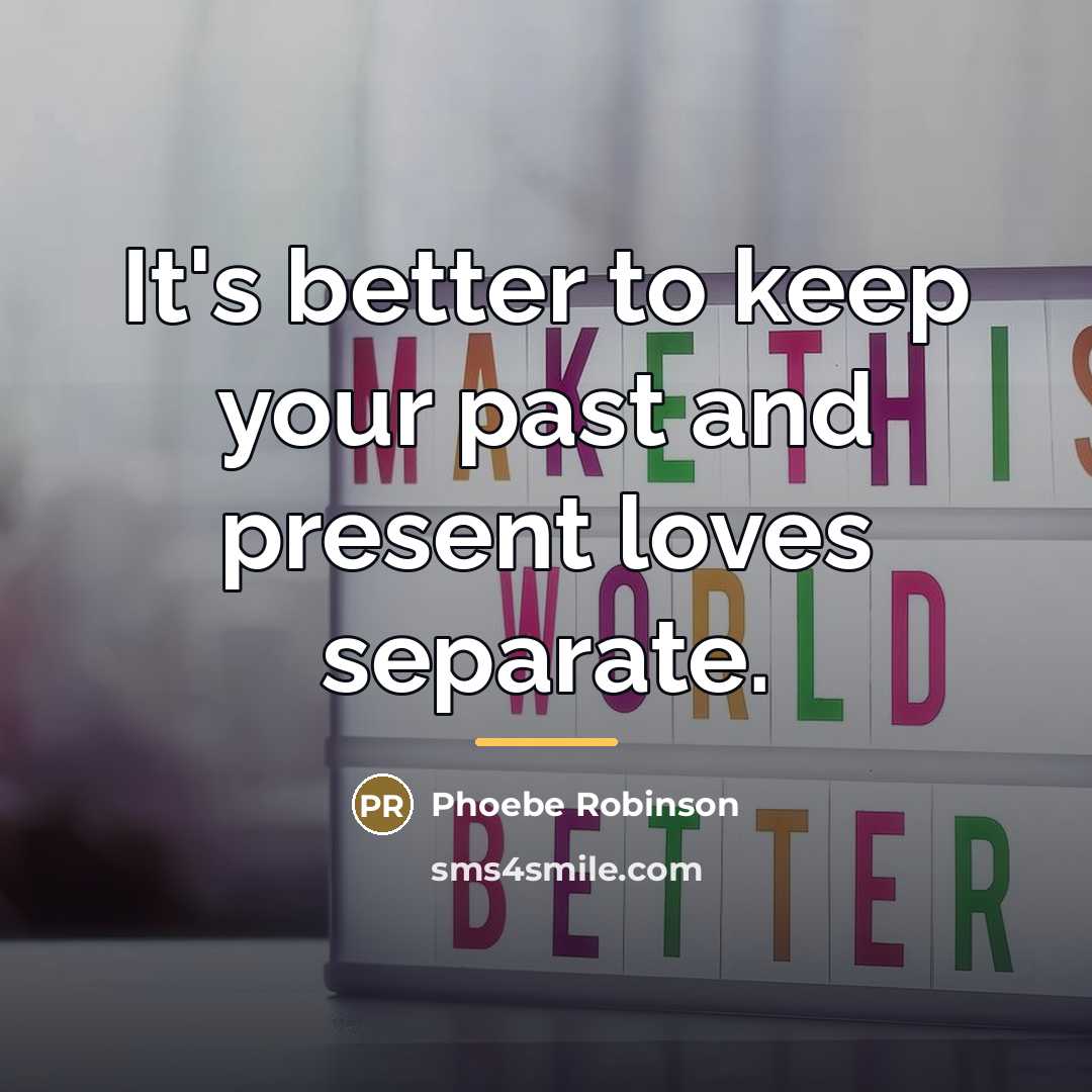 “It's better to keep your past and present loves separate.…” quote by Phoebe Robinson
