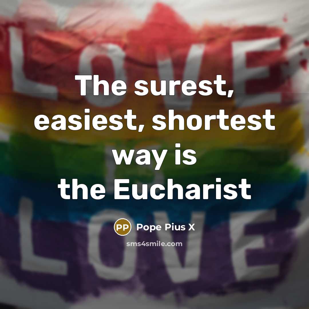 “The surest, easiest, shortest way is the Eucharist…” quote by Pope Pius X