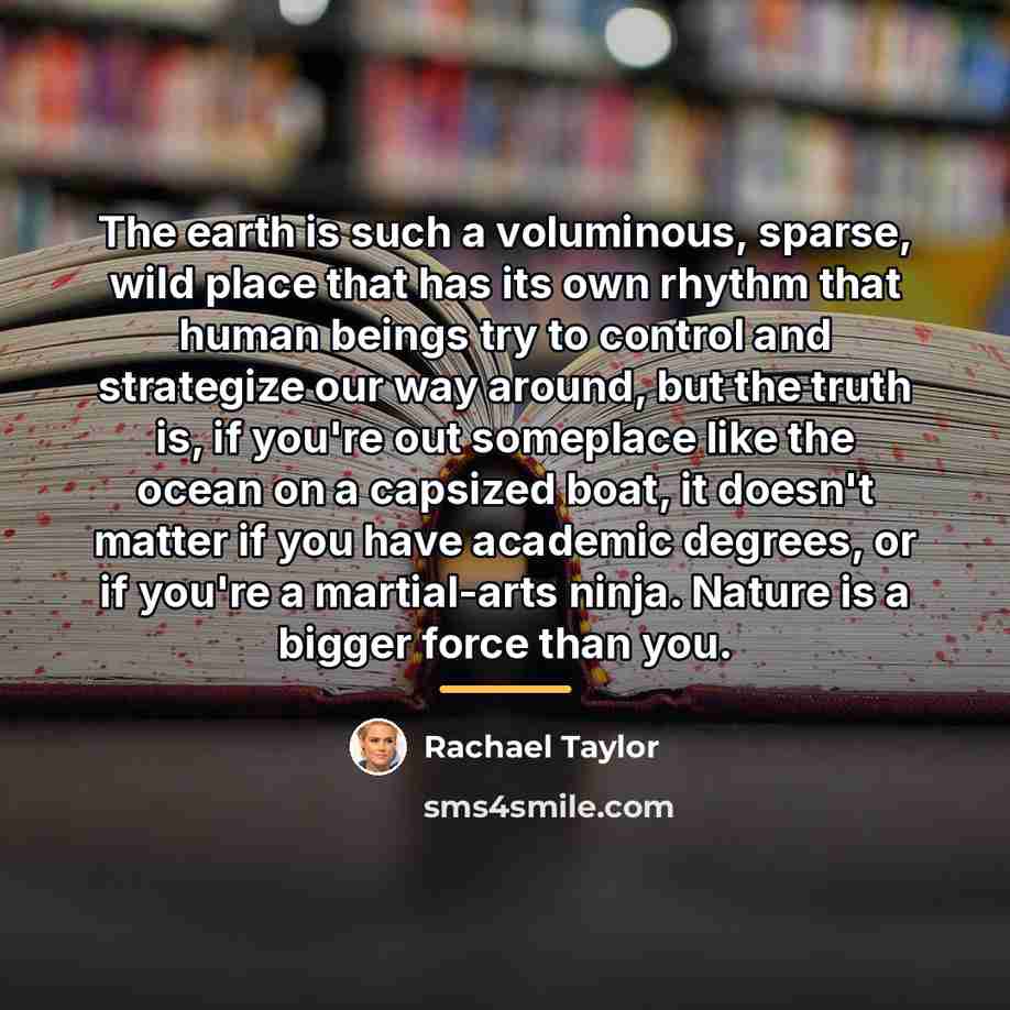 “The earth is such a voluminous, sparse, wild place that…” quote by Rachael Taylor