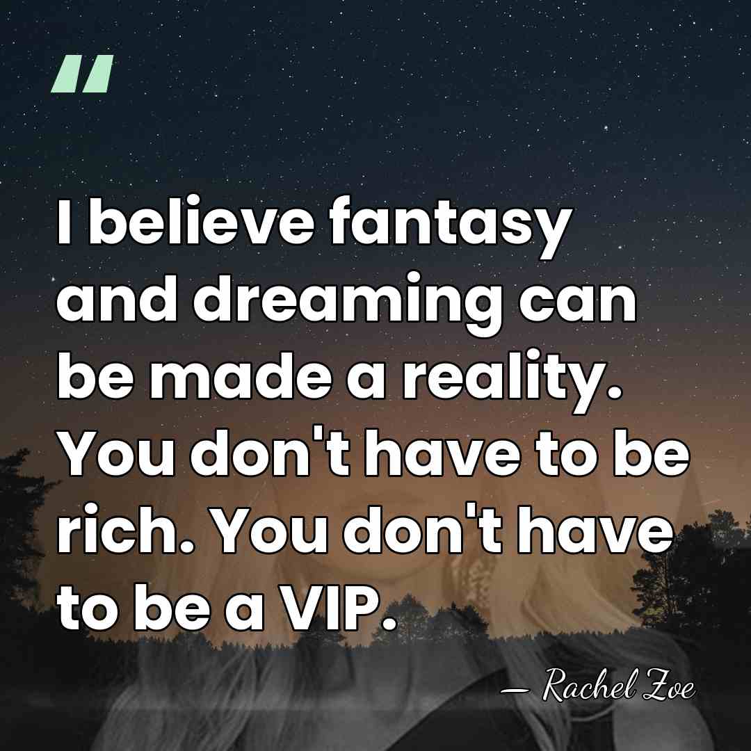 I believe fantasy and dreaming can be made a reality. You don't&hellip; - Rachel Zoe