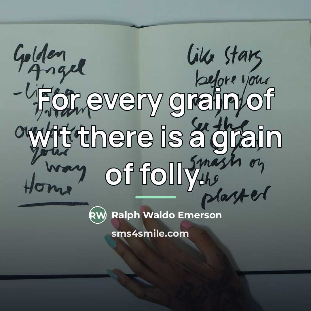 “For every grain of wit there is a grain of…” quote by Ralph Waldo Emerson