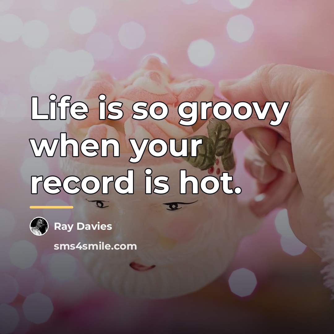 “Life is so groovy when your record is hot.…” quote by Ray Davies