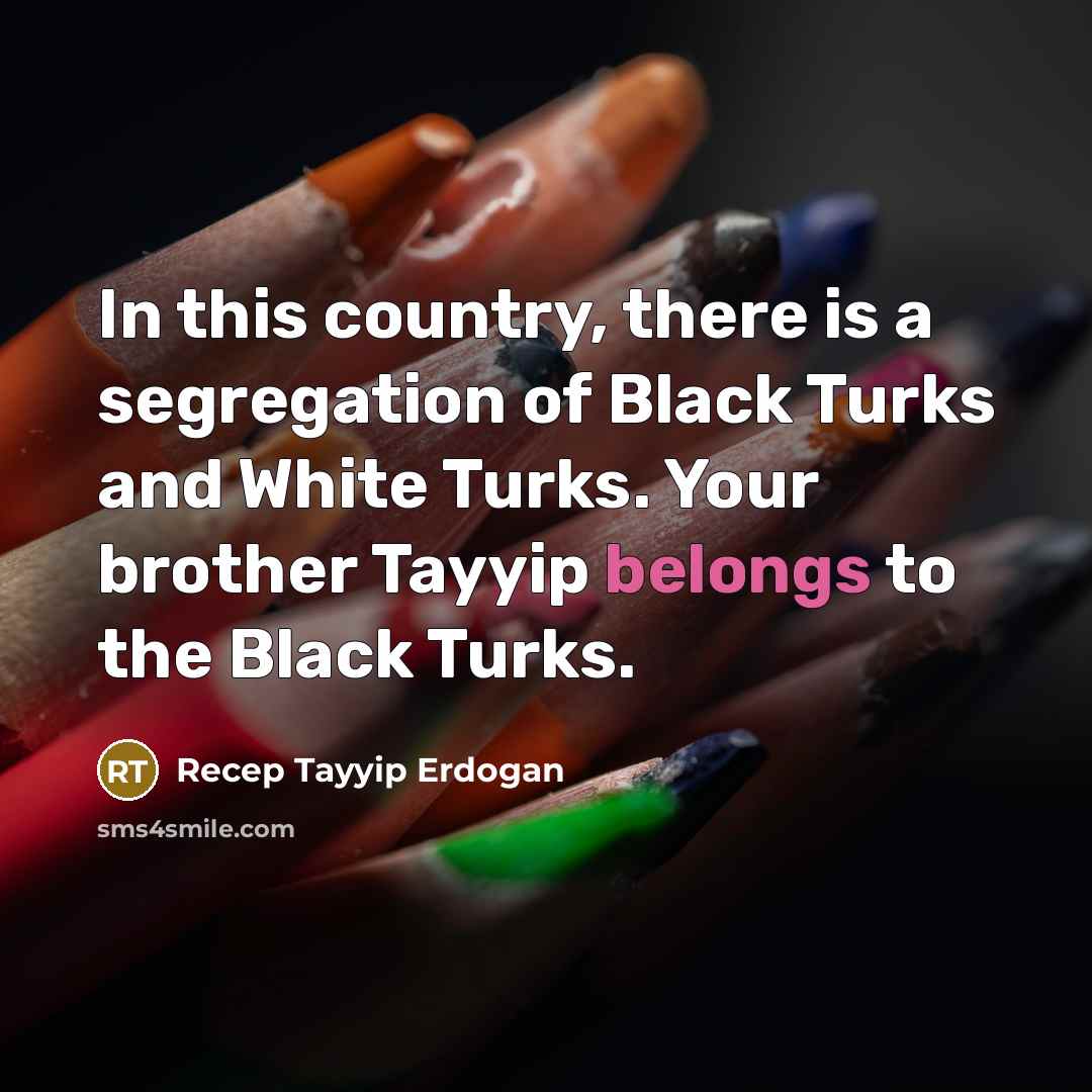 “In this country, there is a segregation of Black Turks…” quote by Recep Tayyip Erdogan