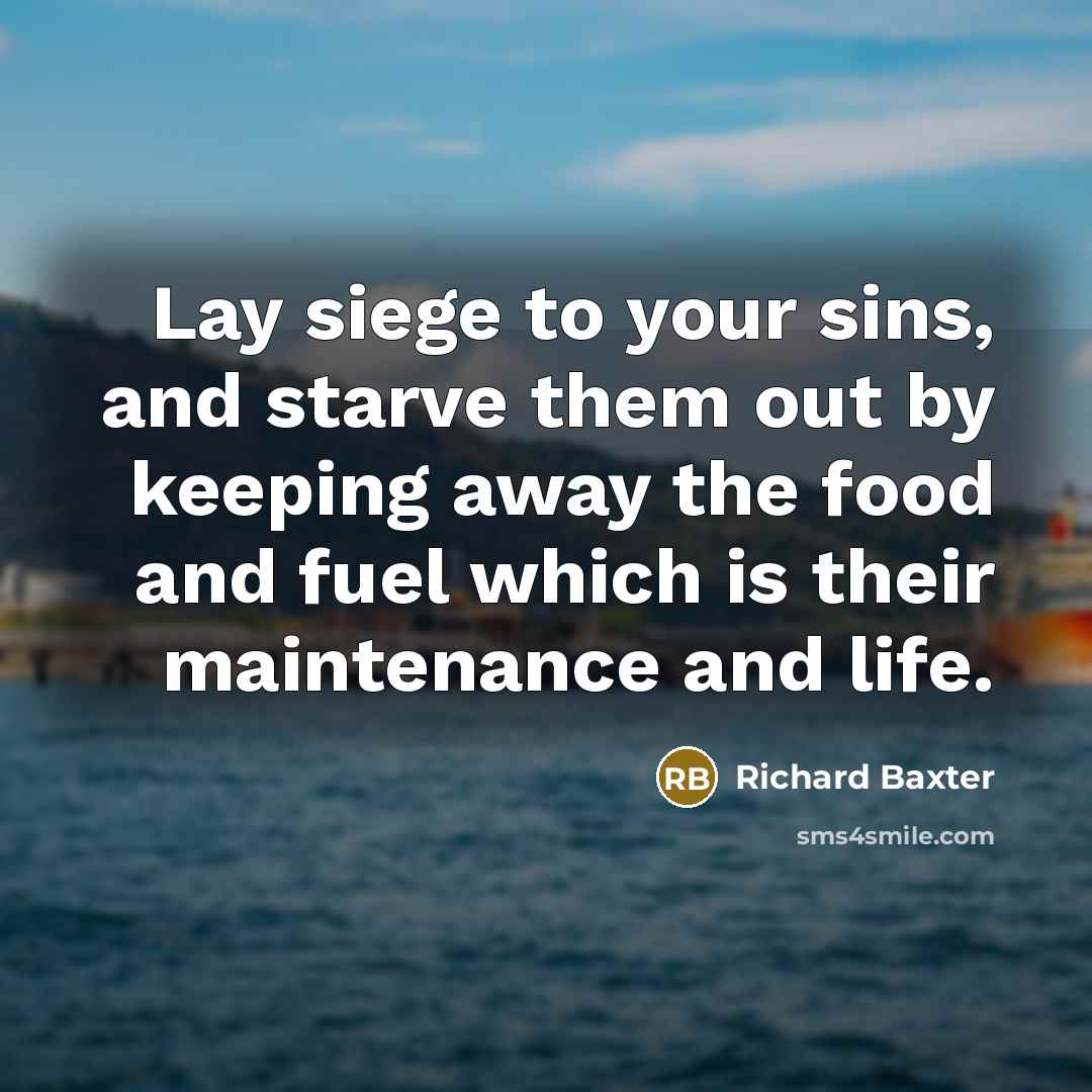 “Lay siege to your sins, and starve them out by…” quote by Richard Baxter