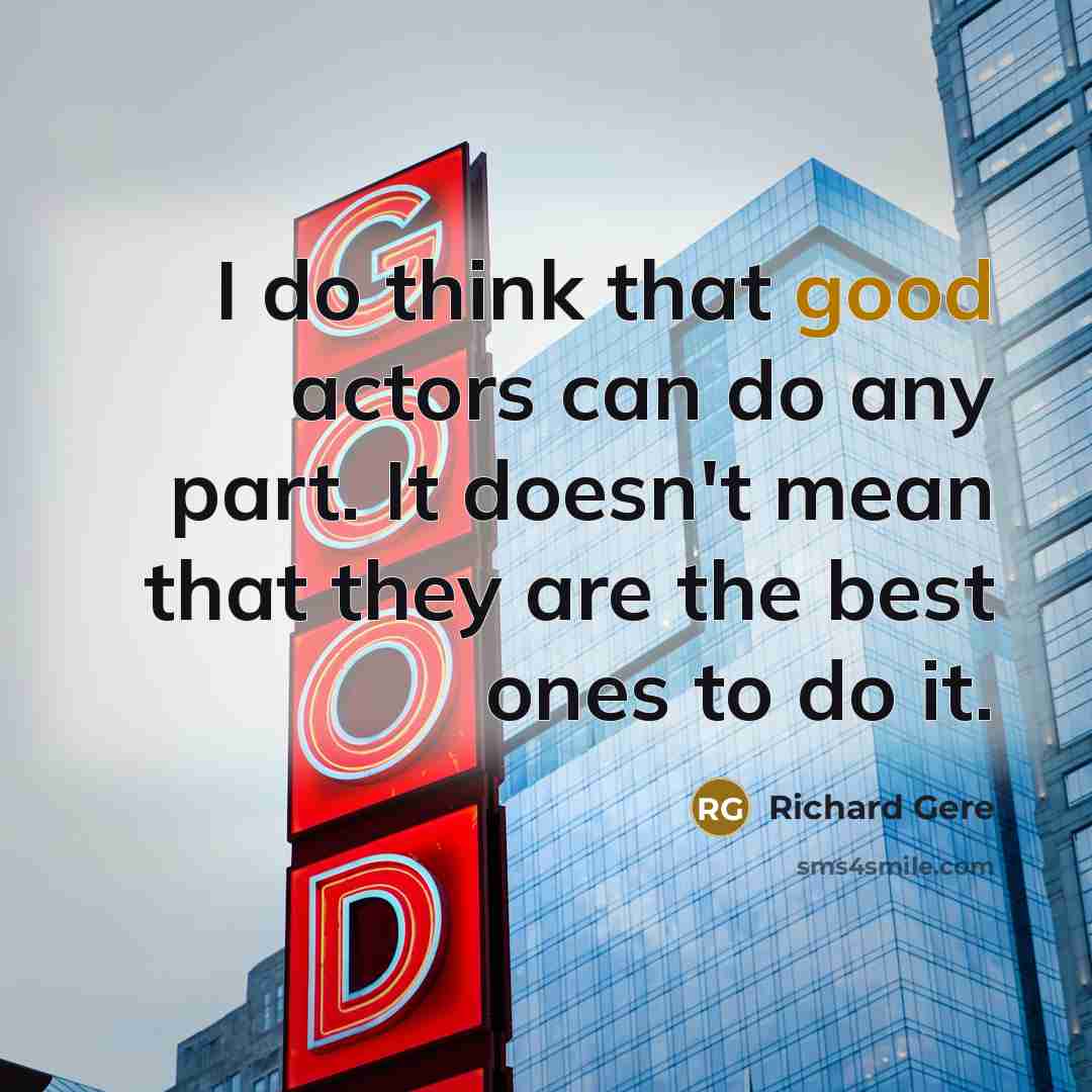 “I do think that good actors can do any part.…” quote by Richard Gere