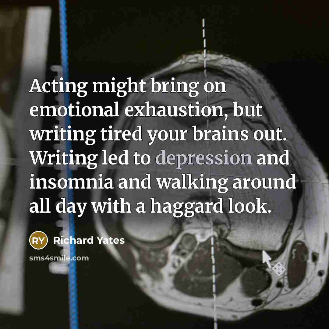 “Acting might bring on emotional exhaustion, but writing tired your…” quote by Richard Yates
