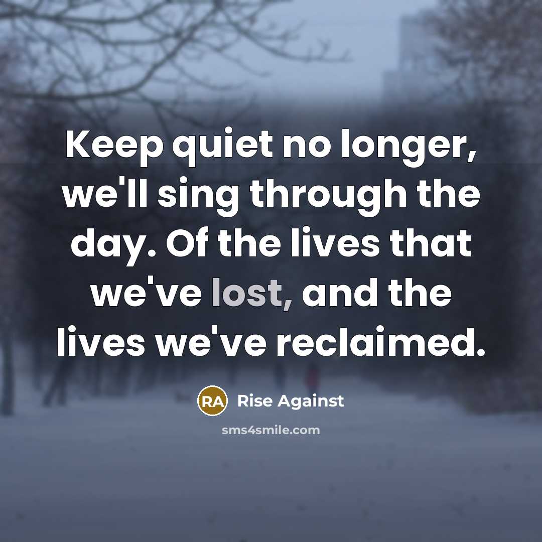 “Keep quiet no longer, we'll sing through the day. Of…” quote by Rise Against