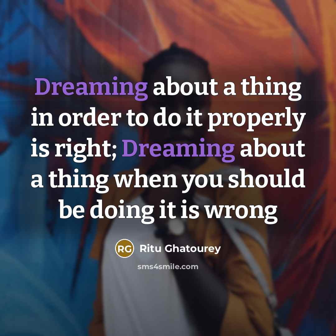 “Dreaming about a thing in order to do it properly…” quote by Ritu Ghatourey