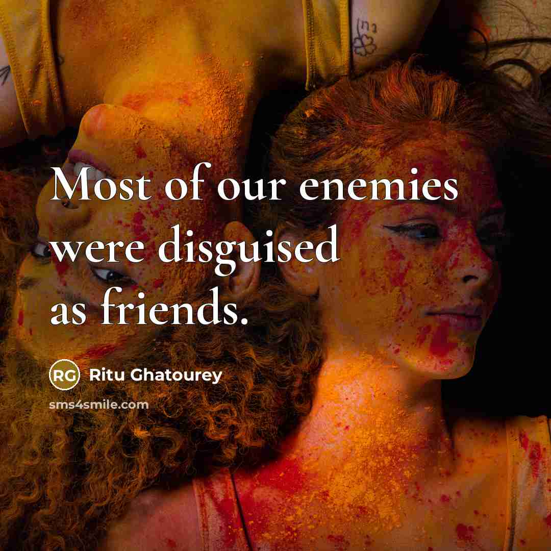 “Most of our enemies were disguised as friends.…” quote by Ritu Ghatourey