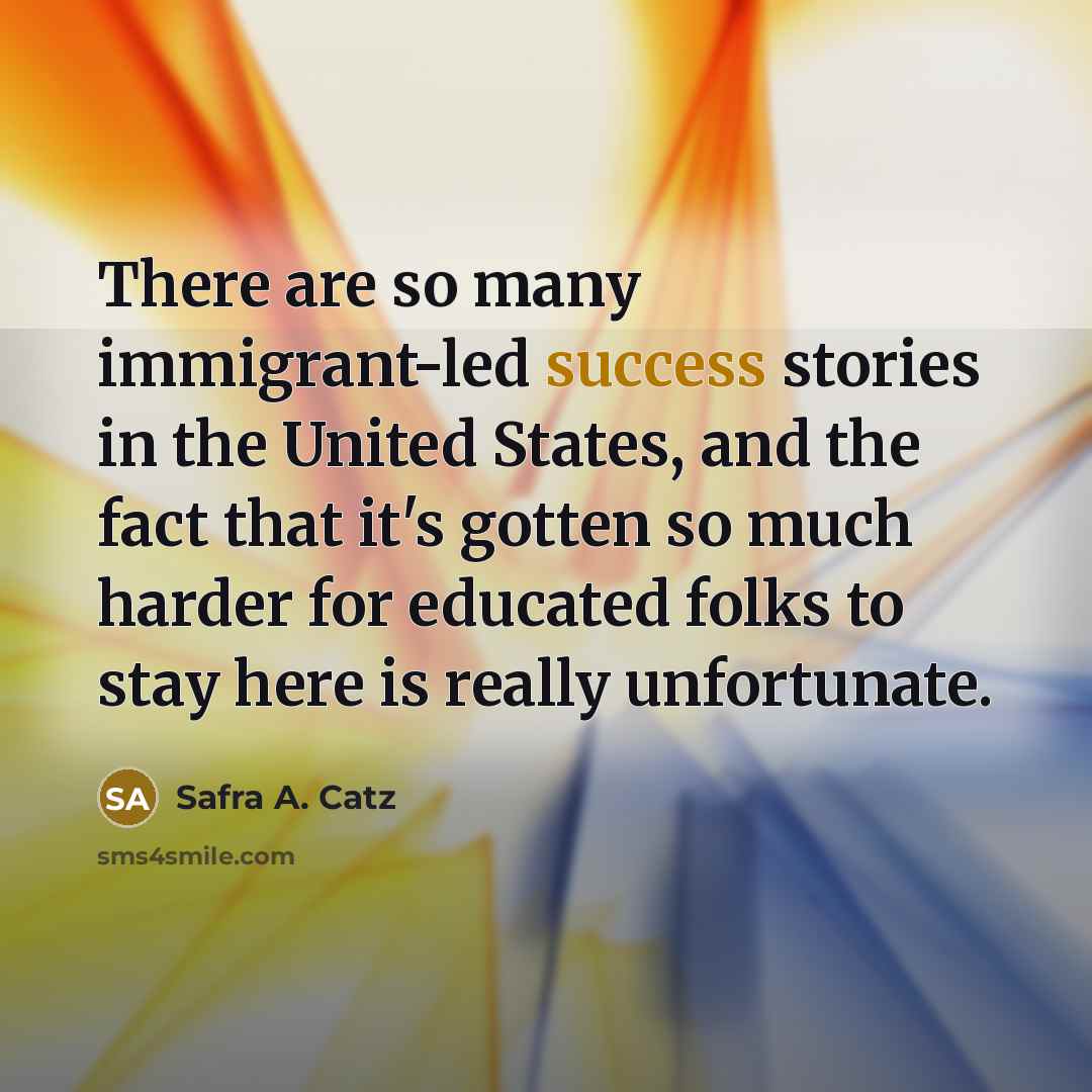 “There are so many immigrant-led success stories in the United…” quote by Safra A. Catz