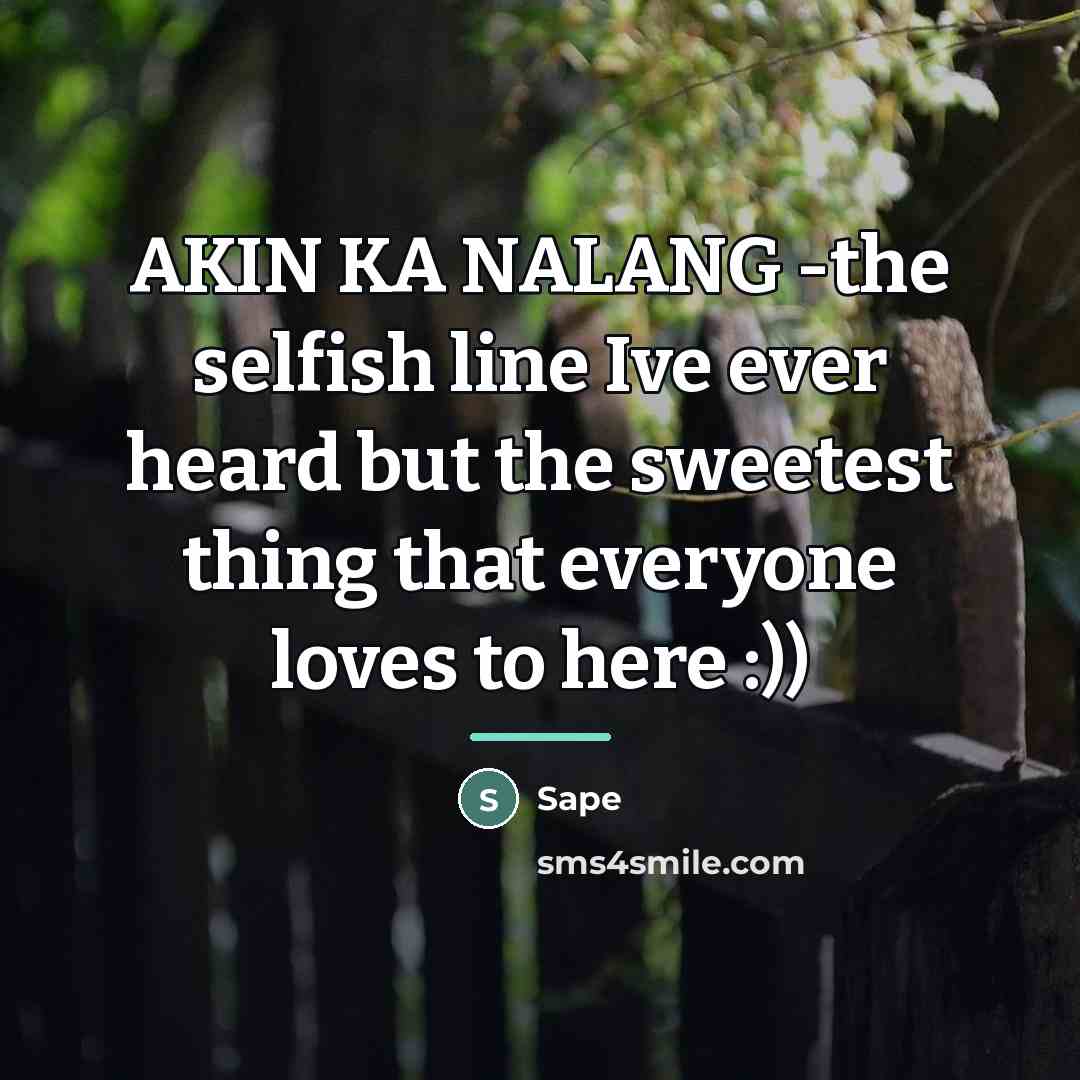 “AKIN KA NALANG -the selfish line Ive ever heard but…” quote by Sape