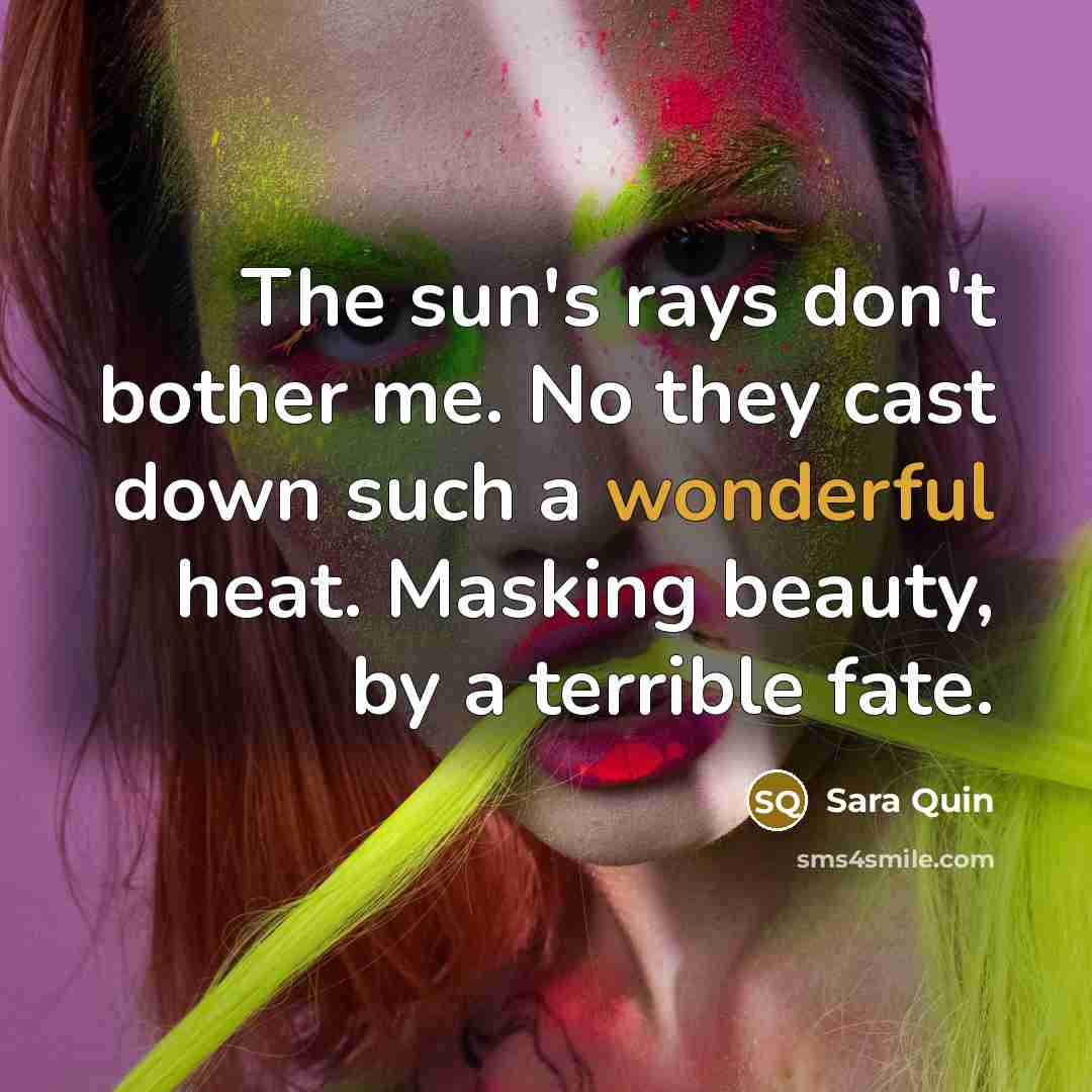 “The sun's rays don't bother me. No they cast down…” quote by Sara Quin