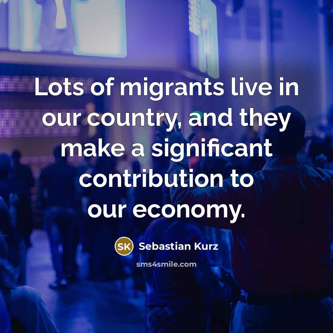“Lots of migrants live in our country, and they make…” quote by Sebastian Kurz
