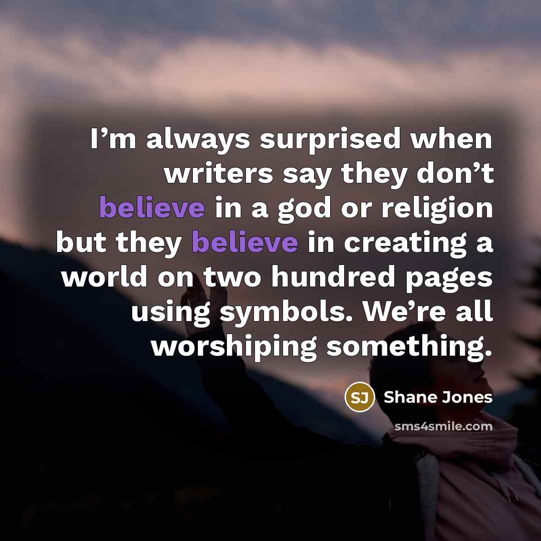 “I’m always surprised when writers say they don’t believe in…” quote by Shane Jones