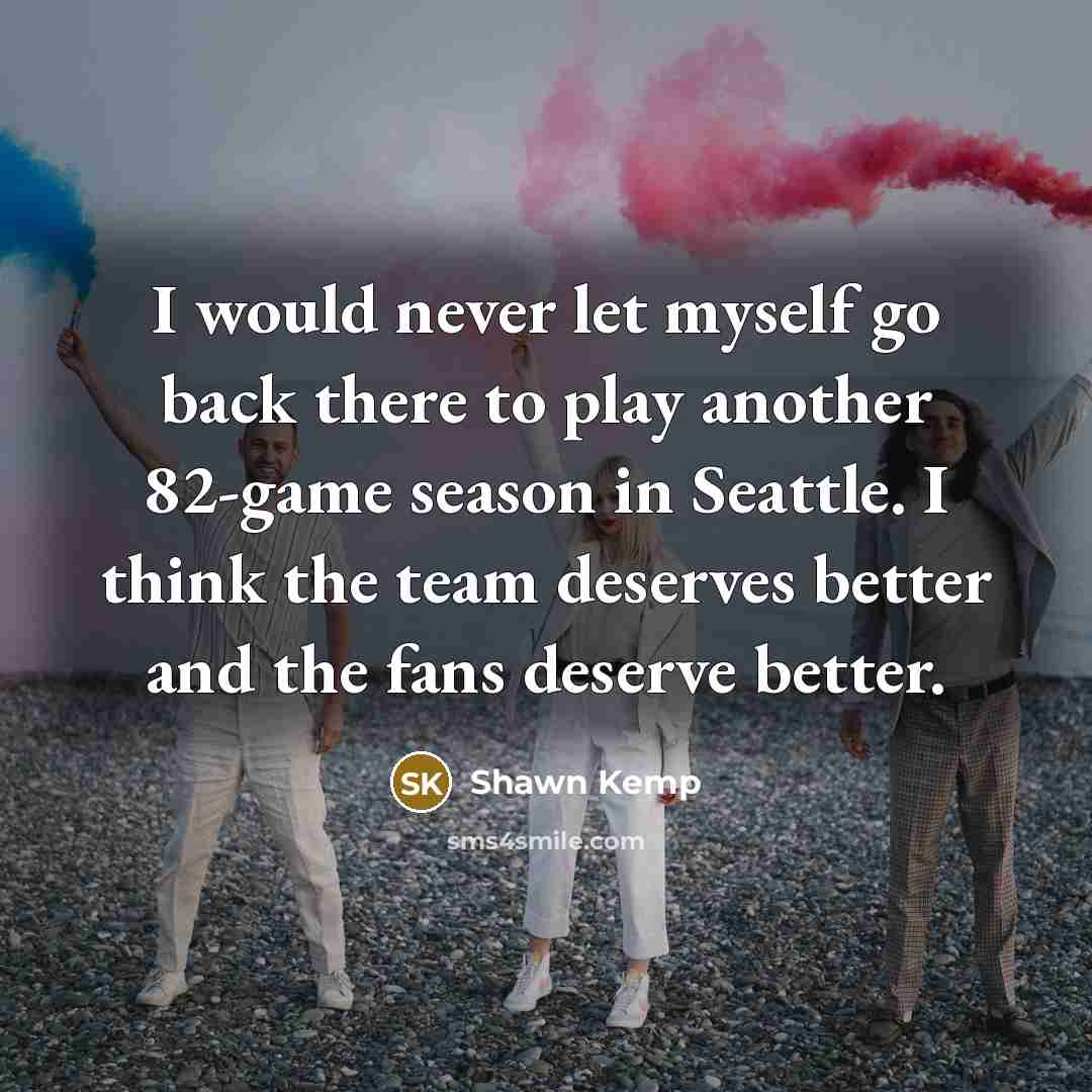 “I would never let myself go back there to play…” quote by Shawn Kemp