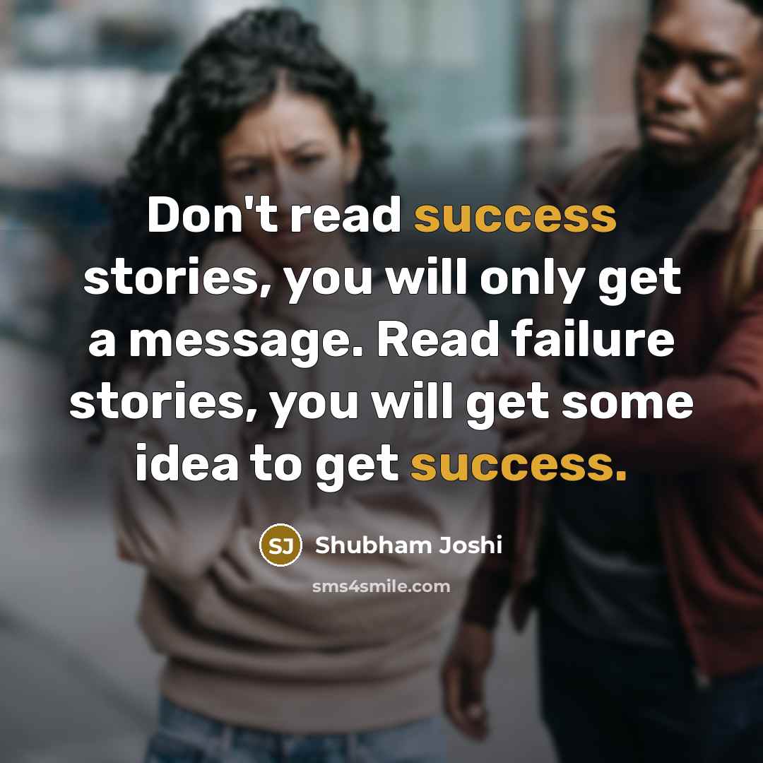 “Don't read success stories, you will only get a message.…” quote by Shubham Joshi