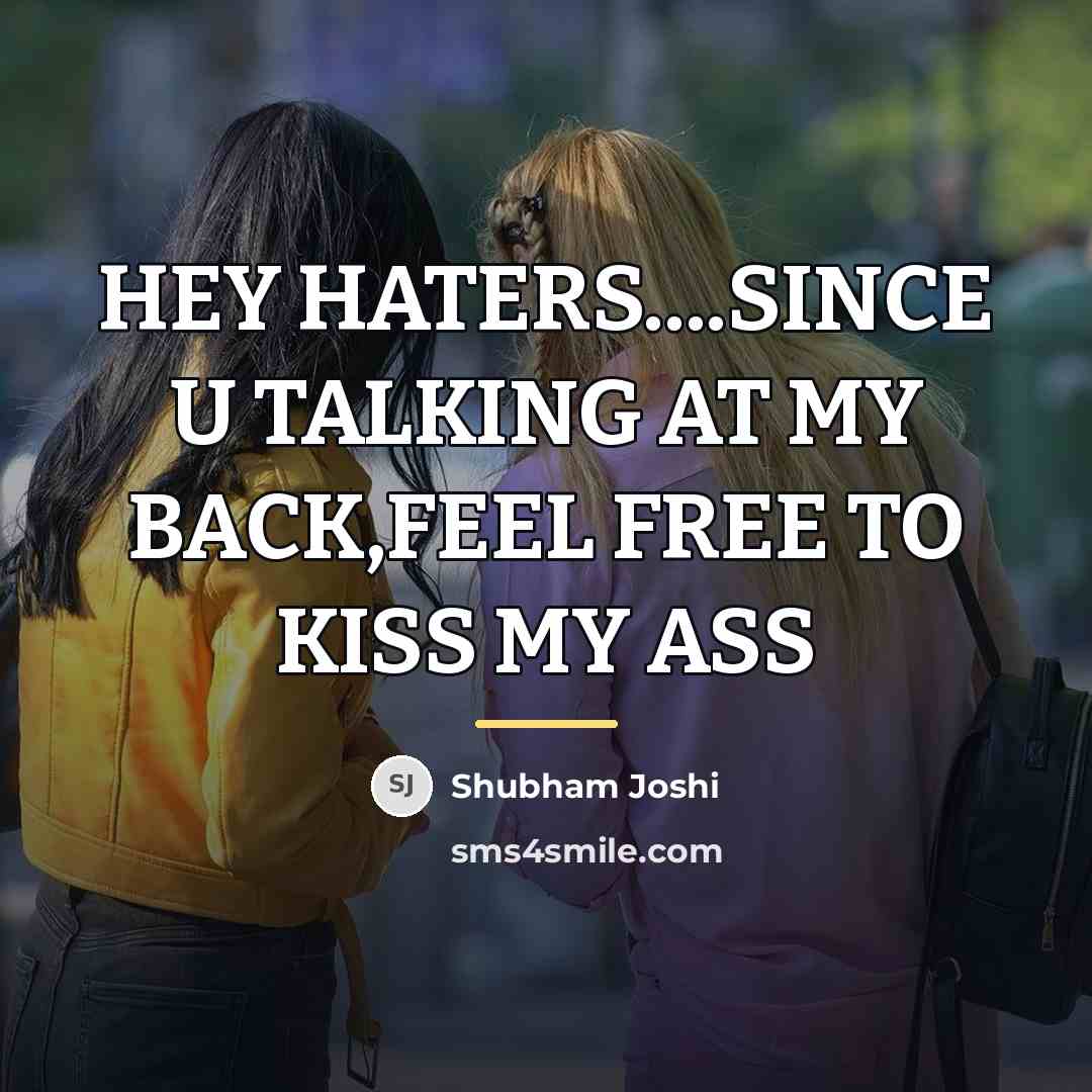 “HEY HATERS....SINCE U TALKING AT MY BACK,FEEL FREE TO KISS…” quote by Shubham Joshi