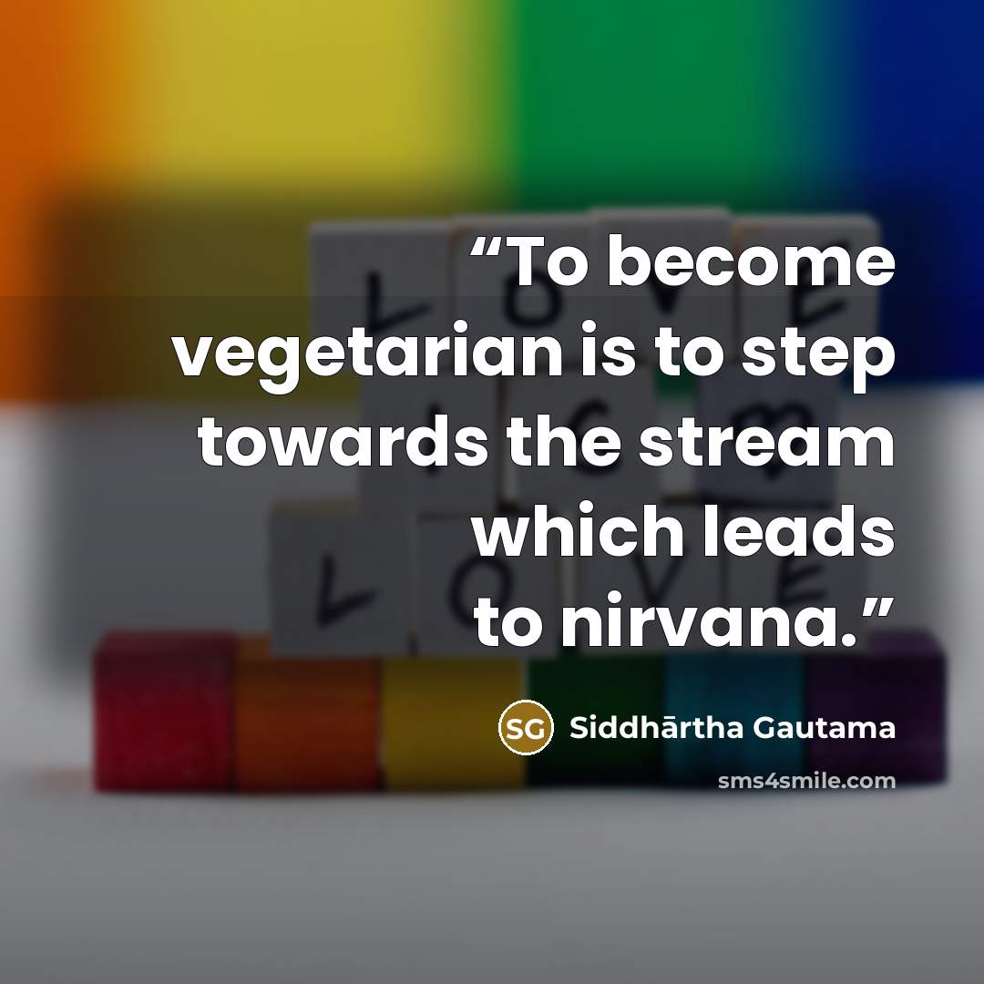 “To become vegetarian is to step towards the stream which leads to nirvana.” quote by Siddhārtha Gautama