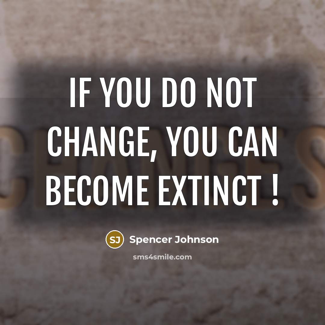 “If you do not change, you can become extinct !…” quote by Spencer Johnson