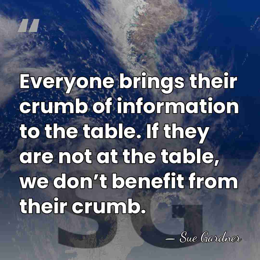 Everyone brings their crumb of information to the table. If they are&hellip; - Sue Gardner