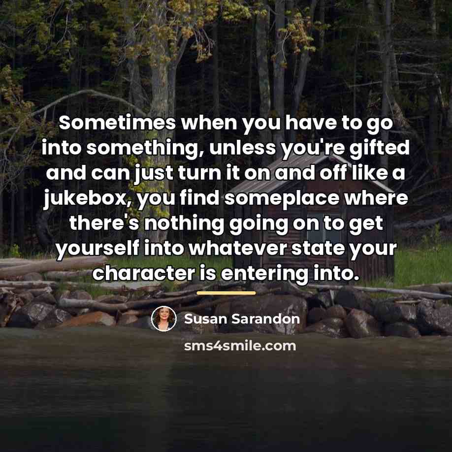 “Sometimes when you have to go into something, unless you're…” quote by Susan Sarandon