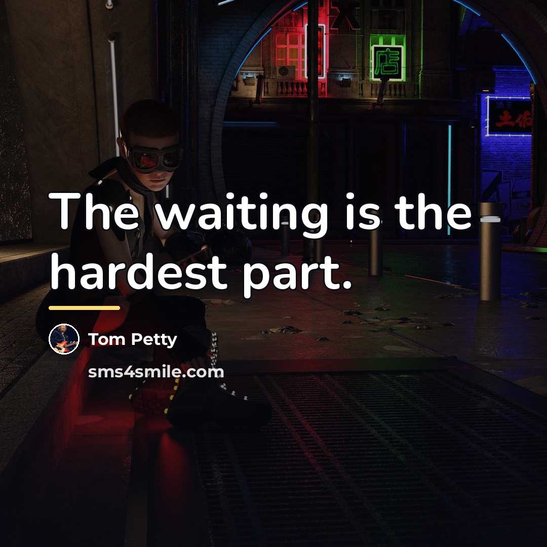 “The waiting is the hardest part.…” quote by Tom Petty
