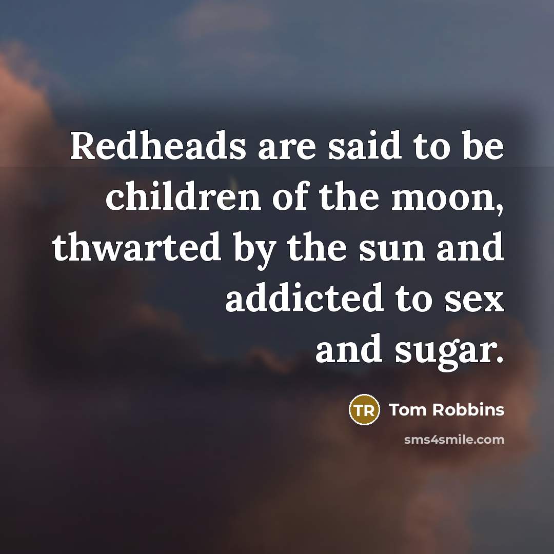 “Redheads are said to be children of the moon, thwarted…” quote by Tom Robbins