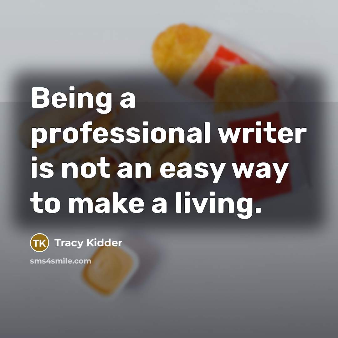 “Being a professional writer is not an easy way to…” quote by Tracy Kidder
