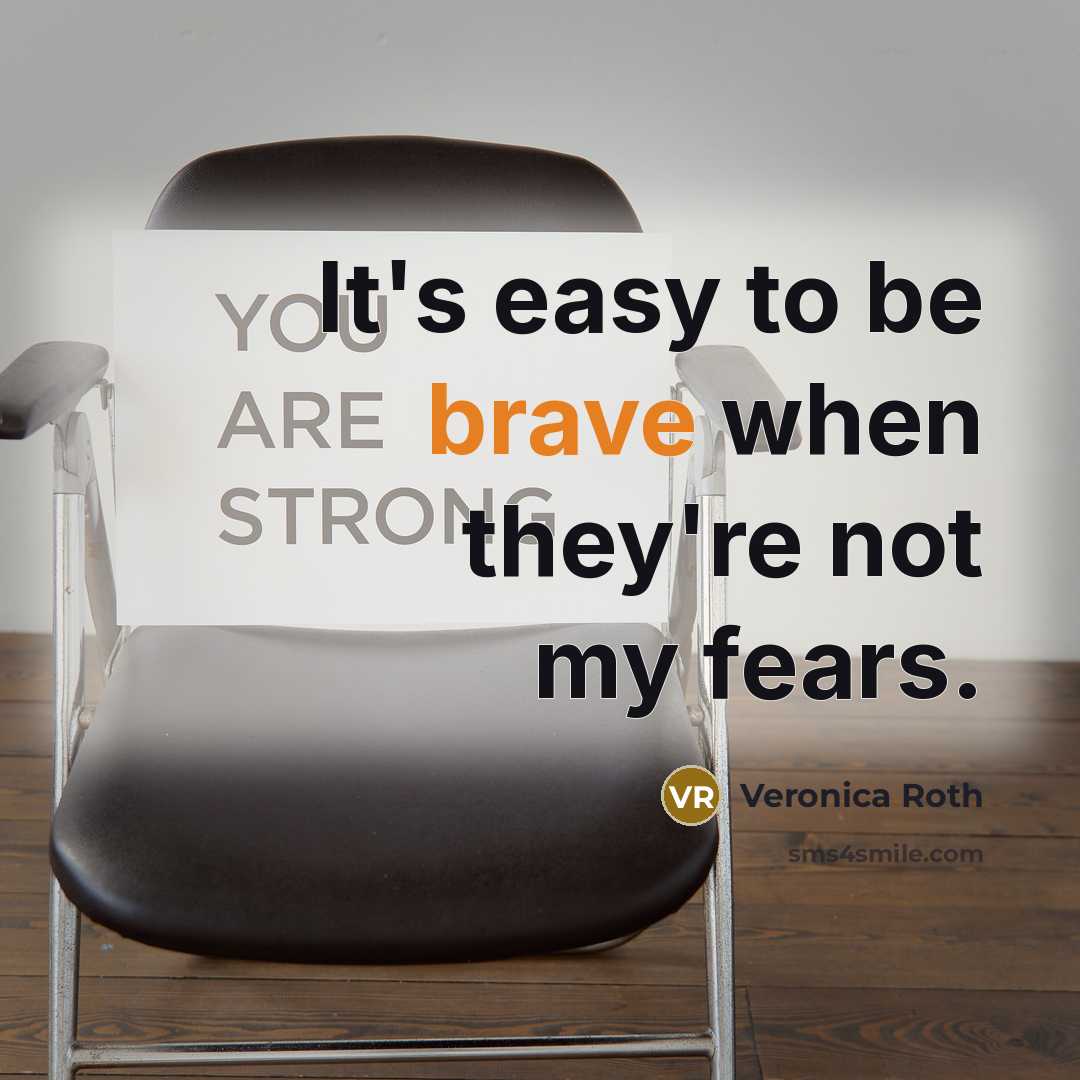 “It's easy to be brave when they're not my fears.…” quote by Veronica Roth