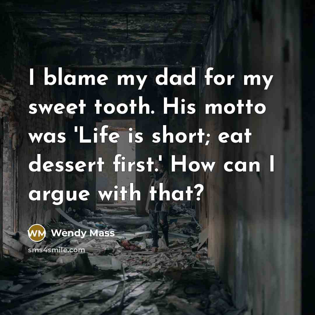 “I blame my dad for my sweet tooth. His motto…” quote by Wendy Mass