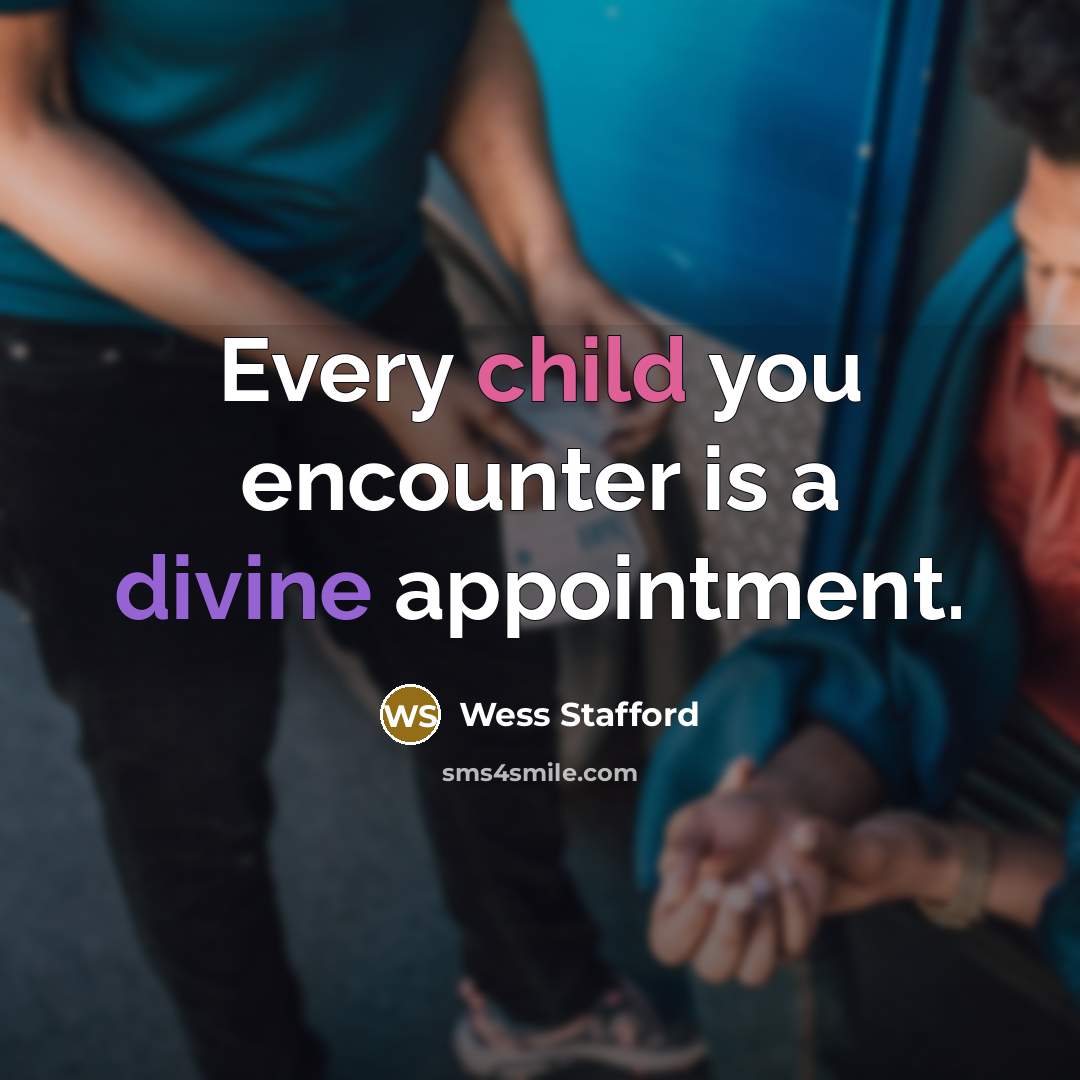 “Every child you encounter is a divine appointment.…” quote by Wess Stafford