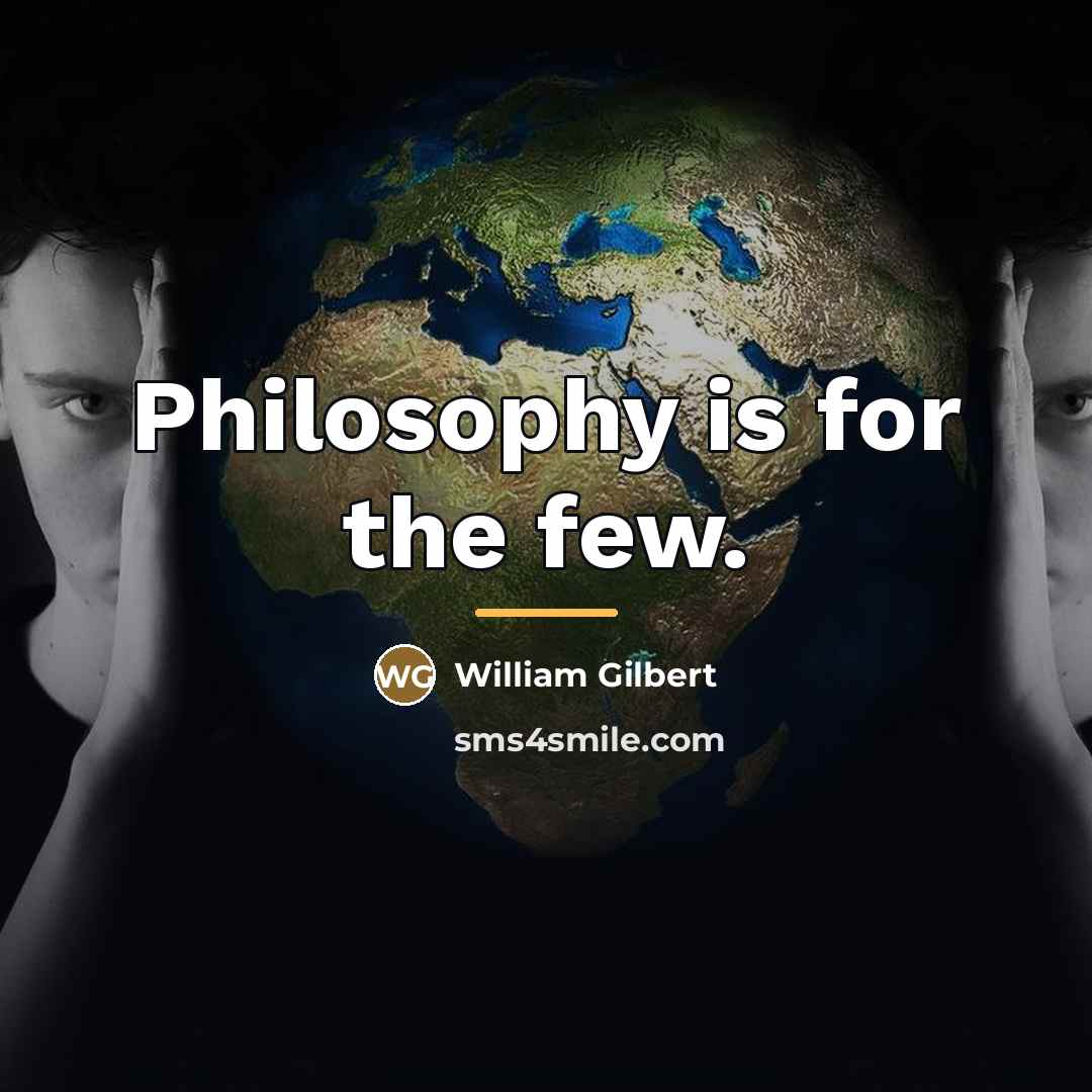 “Philosophy is for the few.…” quote by William Gilbert