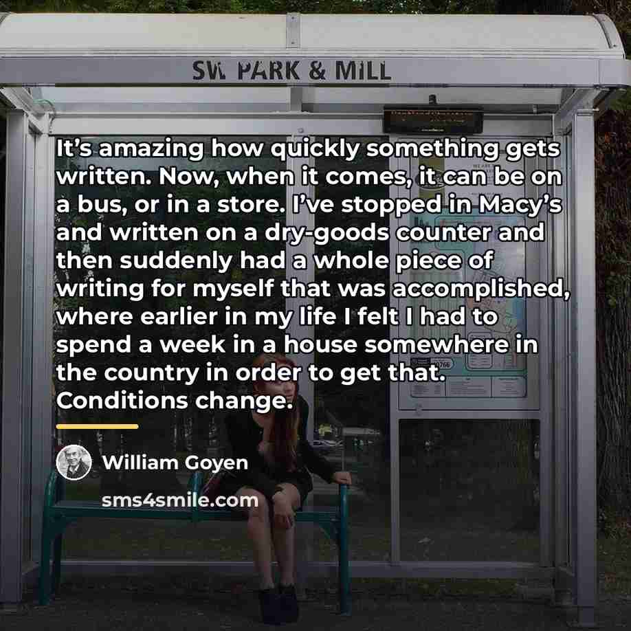 “It’s amazing how quickly something gets written. Now, when it…” quote by William Goyen
