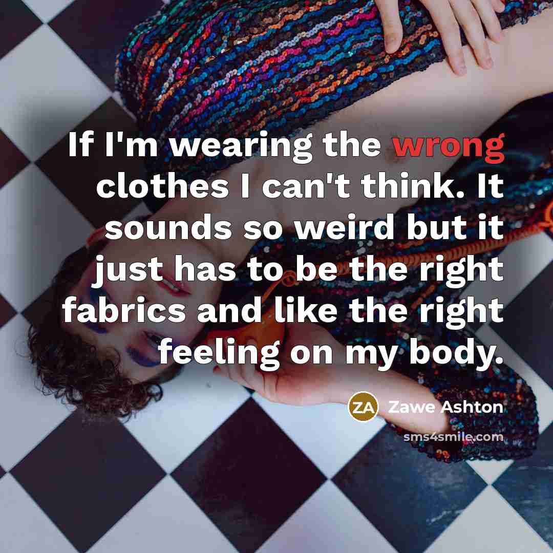 “If I'm wearing the wrong clothes I can't think. It…” quote by Zawe Ashton