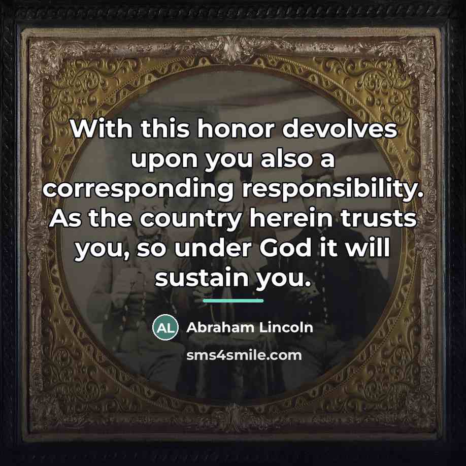 “With this honor devolves upon you also a corresponding responsibility.…” quote by Abraham Lincoln