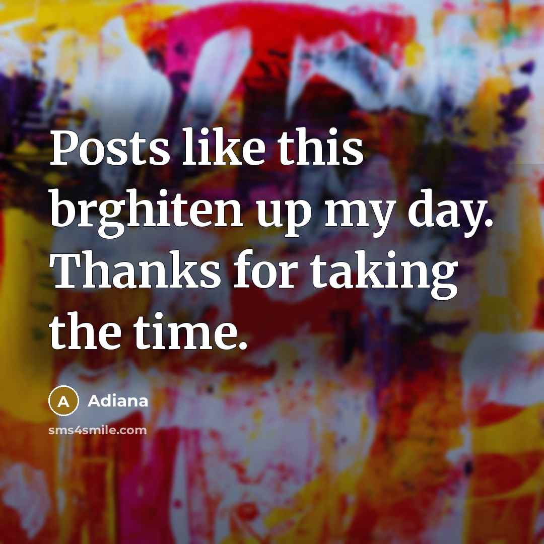 “Posts like this brghiten up my day. Thanks for taking the time.” quote by Adiana