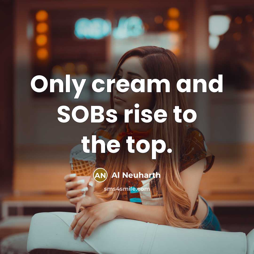 “Only cream and SOBs rise to the top.…” quote by Al Neuharth