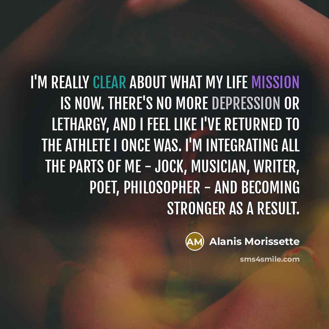 “I'm really clear about what my life mission is now.…” quote by Alanis Morissette